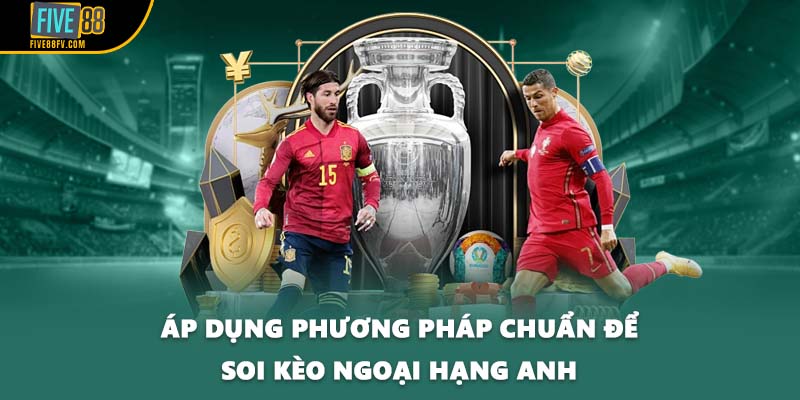 Áp dụng phương pháp chuẩn để soi kèo Ngoại hạng Anh