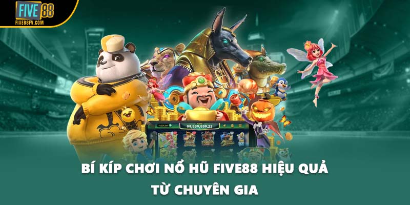 Bí kíp chơi nổ hũ Five88 hiệu quả từ chuyên gia
