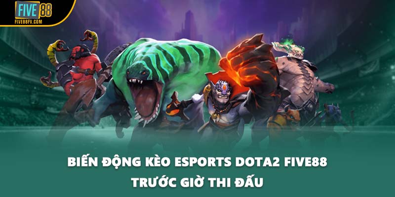 Biến động kèo esports Dota2 FIVE88 trước giờ thi đấu