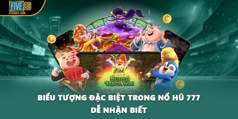 Biểu tượng đặc biệt trong nổ hũ 777 dễ nhận biết