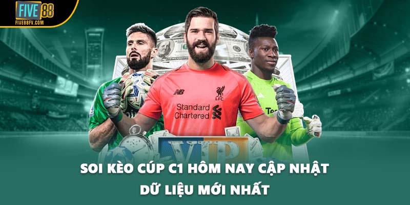 Soi kèo Cúp C1 hôm nay cập nhật dữ liệu mới nhất