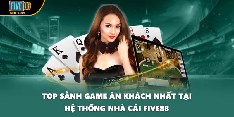 Top sảnh game ăn khách nhất tại hệ thống nhà cái FIVE88