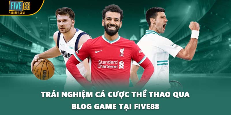 Trải nghiệm cá cược thể thao qua blog game tại Five88